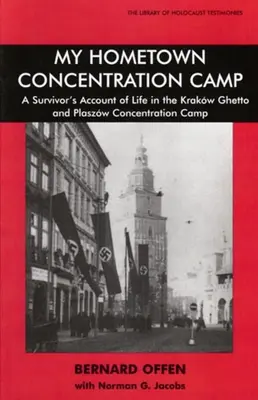 Mój rodzinny obóz koncentracyjny: Relacja ocalałego z życia w getcie krakowskim i obozie koncentracyjnym w Płaszowie - My Hometown Concentration Camp: A Survivor's Account of Life in the Krakow Ghetto and Plaszow Concentration Camp