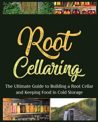 Piwnica korzeniowa: Kompletny przewodnik po budowaniu piwnicy korzeniowej i przechowywaniu żywności w chłodni - Root Cellaring: The Ultimate Guide to Building a Root Cellar and Keeping Food in Cold Storage