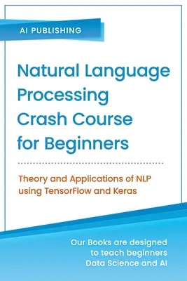 Kurs przetwarzania języka naturalnego dla początkujących: Teoria i zastosowania NLP z wykorzystaniem TensorFlow 2.0 i Keras - Natural Language Processing Crash Course for Beginners: Theory and Applications of NLP using TensorFlow 2.0 and Keras