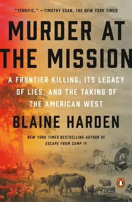 Murder at the Mission: Zabójstwo na granicy, jego dziedzictwo kłamstw i przejęcie amerykańskiego Zachodu - Murder at the Mission: A Frontier Killing, Its Legacy of Lies, and the Taking of the American West