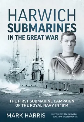 Okręty podwodne Harwich w Wielkiej Wojnie: Pierwsza kampania okrętów podwodnych Królewskiej Marynarki Wojennej w 1914 r. - Harwich Submarines in the Great War: The First Submarine Campaign of the Royal Navy in 1914