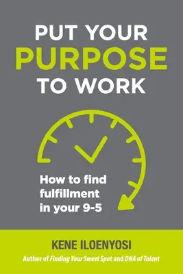 Postaw na cel: jak znaleźć spełnienie w pracy 9-5 - Put Your Purpose to Work: How to Find Fulfillment in Your 9-5