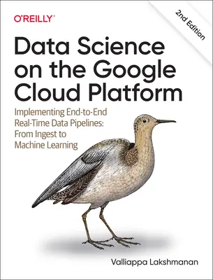 Nauka o danych na platformie Google Cloud Platform: Implementing End-To-End Real-Time Data Pipelines: Od pozyskiwania do uczenia maszynowego - Data Science on the Google Cloud Platform: Implementing End-To-End Real-Time Data Pipelines: From Ingest to Machine Learning