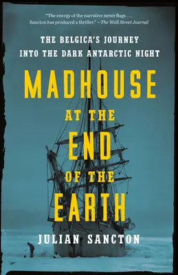 Madhouse at the End of the Earth: Podróż Belgica w ciemną antarktyczną noc - Madhouse at the End of the Earth: The Belgica's Journey Into the Dark Antarctic Night