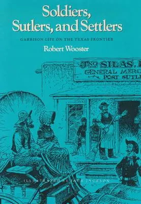 Żołnierze, szewcy i osadnicy: Życie garnizonowe na granicy Teksasu - Soldiers, Sutlers, and Settlers: Garrison Life on the Texas Frontier