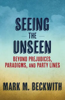 Zobaczyć niewidzialne: Poza uprzedzeniami, paradygmatami i partyjnymi podziałami - Seeing the Unseen: Beyond Prejudices, Paradigms, and Party Lines