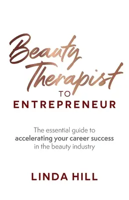 Od kosmetyczki do przedsiębiorcy: Niezbędny przewodnik do przyspieszenia sukcesu zawodowego w branży kosmetycznej - Beauty Therapist To Entrepreneur: The essential guide to accelerating your career success in the beauty industry