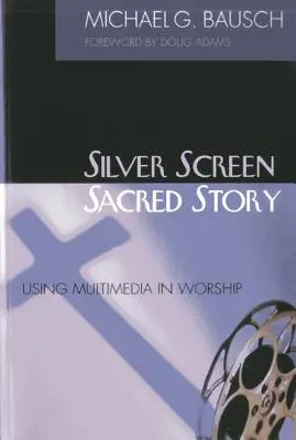 Srebrny ekran, święta historia: Wykorzystanie multimediów w kulcie - Silver Screen, Sacred Story: Using Multimedia in Worship