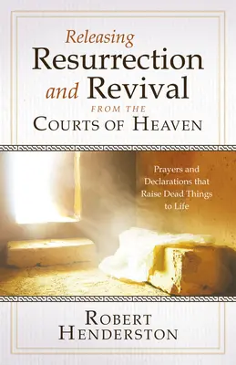 Uwalnianie zmartwychwstania i przebudzenia z sądów niebieskich: Modlitwy i deklaracje, które podnoszą martwe rzeczy do życia - Releasing Resurrection and Revival from the Courts of Heaven: Prayers and Declarations that Raise Dead Things to Life