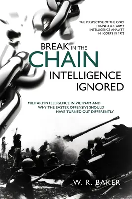 Przerwa w łańcuchu - zignorowany wywiad: Wywiad wojskowy w Wietnamie i dlaczego ofensywa wielkanocna powinna potoczyć się inaczej - Break in the Chain - Intelligence Ignored: Military Intelligence in Vietnam and Why the Easter Offensive Should Have Turned Out Differently
