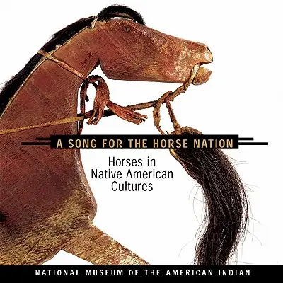 Pieśń dla narodu koni: Konie w kulturach rdzennych Amerykanów - Song for the Horse Nation: Horses in Native American Cultures