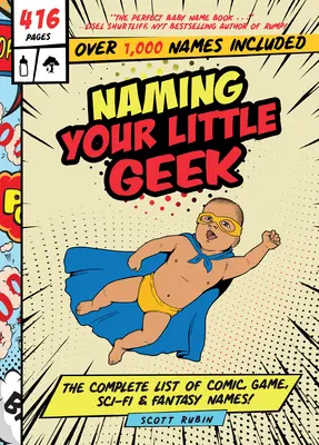 Nadawanie imion dla małych maniaków: Pełna lista imion związanych z komiksami, grami wideo, science fiction i fantasy - Naming Your Little Geek: The Complete List of Comic Book, Video Games, Sci-Fi, & Fantasy Names