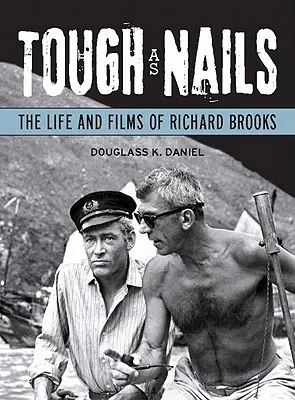Twardy jak gwóźdź: Życie i filmy Richarda Brooksa - Tough as Nails: The Life and Films of Richard Brooks