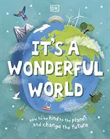 To wspaniały świat - jak być życzliwym dla planety i zmienić przyszłość - It's a Wonderful World - How To Be Kind To The Planet And Change The Future