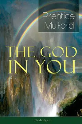 The God in You (Unabridged): Jak połączyć się ze swoimi wewnętrznymi siłami - od jednego z pionierów Nowej Myśli, autora Thoughts are Things, Your Forc - The God in You (Unabridged): How to Connect With Your Inner Forces - From one of the New Thought pioneers, Author of Thoughts are Things, Your Forc