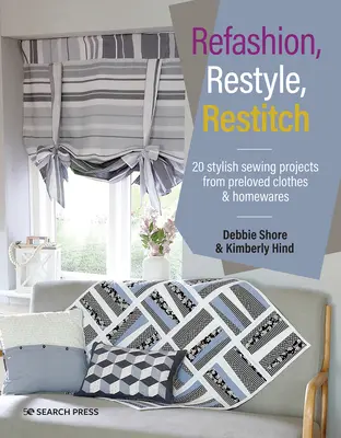 Refashion, Restyle, Restitch: 20 stylowych projektów szycia z używanych ubrań i artykułów gospodarstwa domowego - Refashion, Restyle, Restitch: 20 Stylish Sewing Projects from Preloved Clothes & Homewares