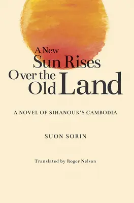 Nowe słońce wschodzi nad starą ziemią: Powieść o Kambodży Sihanouka - A New Sun Rises Over the Old Land: A Novel of Sihanouk's Cambodia