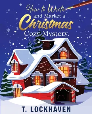 Jak napisać i sprzedać świąteczną przytulną tajemnicę: Przewodnik po fabule i zarysowaniu tajemnicy morderstwa - How to Write and Market a Christmas Cozy Mystery: A Guide to Plotting and Outlining a Murder Mystery