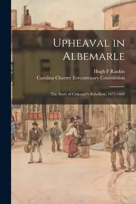 Wstrząsy w Albemarle: historia buntu Culpepera, 1675-1689 - Upheaval in Albemarle: the Story of Culpeper's Rebellion, 1675-1689