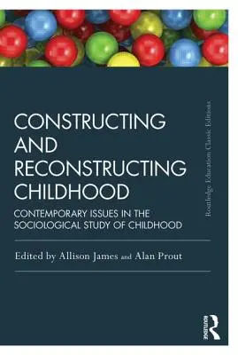 Konstruowanie i rekonstruowanie dzieciństwa: Współczesne zagadnienia w socjologicznym badaniu dzieciństwa - Constructing and Reconstructing Childhood: Contemporary Issues in the Sociological Study of Childhood