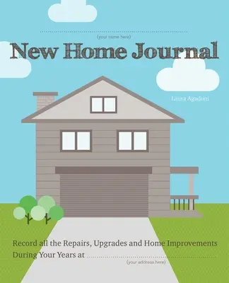Nowy dziennik domowy: Zapisuj wszystkie naprawy, modernizacje i ulepszenia domu podczas lat w... - New Home Journal: Record All the Repairs, Upgrades and Home Improvements During Your Years At...
