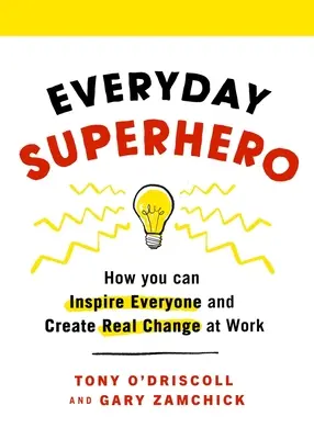 Codzienny superbohater: jak zainspirować wszystkich i stworzyć prawdziwe zmiany w pracy - Everyday Superhero: How You Can Inspire Everyone and Create Real Change at Work