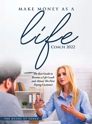 Zarabianie pieniędzy jako Life Coach 2022: O Zostań Life Coachem i Przyciągnij Pierwszego Płacącego Klienta - Make Money as a Life Coach 2022: O Become a Life Coach and Attract the First Paying Customer