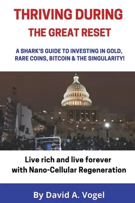 Thriving During The Great Reset: Przewodnik rekina po inwestowaniu w złoto, rzadkie monety, bitcoiny i osobliwość - Thriving During The Great Reset: A Shark's Guide to Investing in Gold, Rare Coins, Bitcoin, & The Singularity