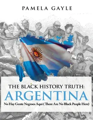 Prawda o czarnej historii - Argentyna: No Hay Gente Negroes Aqui (Nie ma tu czarnych ludzi) - The Black History Truth - Argentina: No Hay Gente Negroes Aqui (There Are No Black People Here)