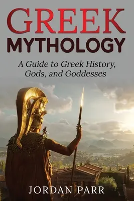 Mitologia grecka: Przewodnik po greckiej historii, bogach i boginiach - Greek Mythology: A Guide to Greek History, Gods, and Goddesses