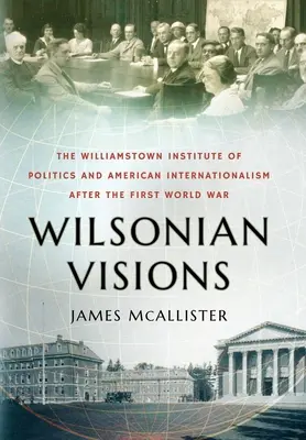 Wilsonian Visions: Williamstown Institute of Politics i amerykański internacjonalizm po I wojnie światowej - Wilsonian Visions: The Williamstown Institute of Politics and American Internationalism After the First World War