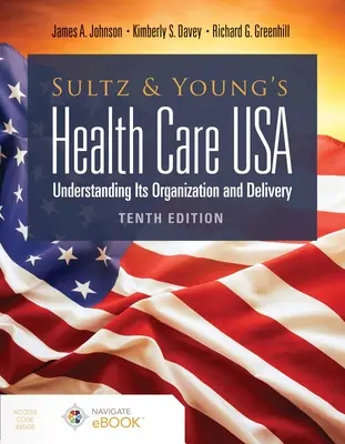 Sultz and Young's Health Care Usa: Understanding Its Organization and Delivery: Zrozumienie jej organizacji i świadczenia - Sultz and Young's Health Care Usa: Understanding Its Organization and Delivery: Understanding Its Organization and Delivery