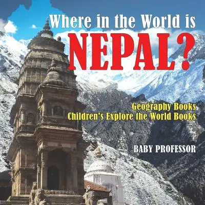 Gdzie na świecie jest Nepal? Książki geograficzne Książki dla dzieci Poznaj świat - Where in the World is Nepal? Geography Books Children's Explore the World Books