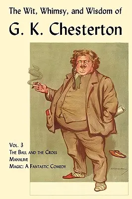 Dowcip, kaprys i mądrość G.K. Chestertona, tom 3: Kula i krzyż, Manalive, Magia - The Wit, Whimsy, and Wisdom of G. K. Chesterton, Volume 3: The Ball and the Cross, Manalive, Magic