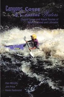 Kaniony, zatoczki i wody przybrzeżne: Wybrane szlaki kajakowe Nowej Fundlandii i Labradoru - Canyons, Coves & Coastal Waters: Choice Canoe and Kayak Routes of Newfoundland and Labrador