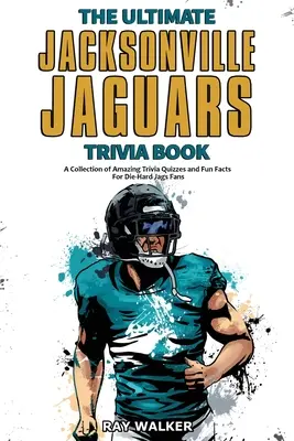 The Ultimate Jacksonville Jaguars Trivia Book: Kolekcja niesamowitych quizów i zabawnych faktów dla zagorzałych fanów Jags! - The Ultimate Jacksonville Jaguars Trivia Book: A Collection of Amazing Trivia Quizzes and Fun Facts for Die-Hard Jags Fans!