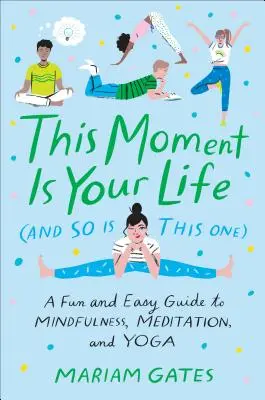 Ta chwila to twoje życie (i ta też): Zabawny i łatwy przewodnik po uważności, medytacji i jodze - This Moment Is Your Life (and So Is This One): A Fun and Easy Guide to Mindfulness, Meditation, and Yoga