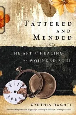 Poszarpane i naprawione: Sztuka uzdrawiania zranionej duszy - Tattered and Mended: The Art of Healing the Wounded Soul