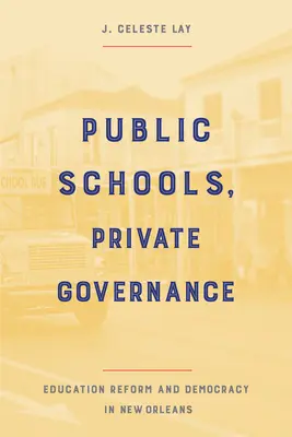 Szkoły publiczne, prywatne zarządzanie: Reforma edukacji i demokracja w Nowym Orleanie - Public Schools, Private Governance: Education Reform and Democracy in New Orleans