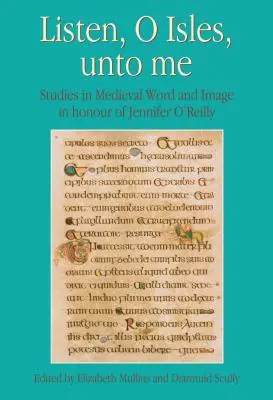 Posłuchaj mnie, o wyspy: Studia nad średniowiecznym słowem i obrazem na cześć Jennifer O'Reilly - Listen, O Isles, Unto Me: Studies in Medieval Word and Image in Honour of Jennifer O'Reilly