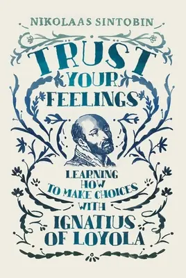 Zaufaj swoim uczuciom: Nauka dokonywania wyborów z Ignacym z Loyoli - Trust Your Feelings: Learning How to Make Choices with Ignatius of Loyola