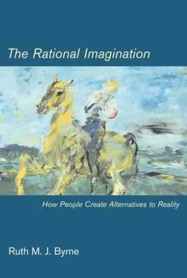 Racjonalna wyobraźnia - jak ludzie tworzą alternatywy dla rzeczywistości (Byrne Ruth M. J. (University of Dublin)) - Rational Imagination - How People Create Alternatives to Reality (Byrne Ruth M. J. (University of Dublin))