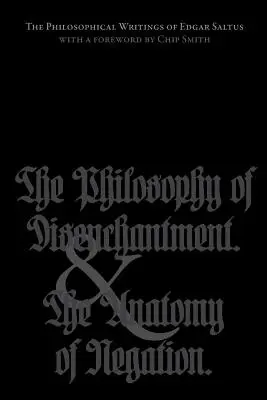 Pisma filozoficzne Edgara Saltusa: Filozofia odczarowania i anatomia negacji - The Philosophical Writings of Edgar Saltus: The Philosophy of Disenchantment & The Anatomy of Negation