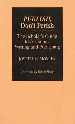 Publikuj, nie giń: Przewodnik naukowca po pisaniu i publikowaniu akademickim - Publish, Don't Perish: The Scholar's Guide to Academic Writing and Publishing