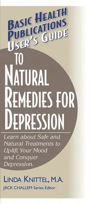 Przewodnik użytkownika po naturalnych lekach na depresję: Dowiedz się więcej o bezpiecznych i naturalnych sposobach na poprawę nastroju i pokonanie depresji - User's Guide to Natural Remedies for Depression: Learn about Safe and Natural Treatments to Uplift Your Mood and Conquer Depression