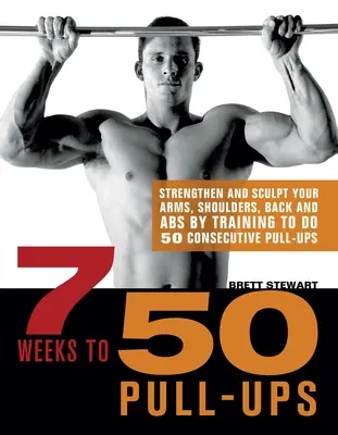 7 Weeks to 50 Pull-Ups: Wzmocnij i wyrzeźb swoje ramiona, barki, plecy i mięśnie brzucha, trenując wykonywanie 50 kolejnych podciągnięć - 7 Weeks to 50 Pull-Ups: Strengthen and Sculpt Your Arms, Shoulders, Back, and Abs by Training to Do 50 Consecutive Pull-Ups