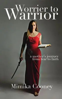 Worrier to Warrior: Podróż matki od strachu do wiary - Worrier to Warrior: A Mother's Journey from Fear to Faith