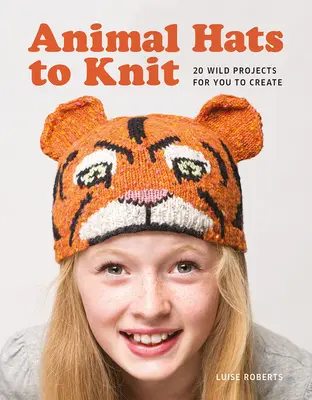 Animal Hats to Knit: 20 dzikich projektów do stworzenia - Animal Hats to Knit: 20 Wild Projects for you to Create