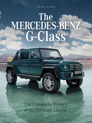 Mercedes-Benz Klasa G: Kompletna historia terenowego klasyka - The Mercedes-Benz G-Class: The Complete History of an Off-Road Classic