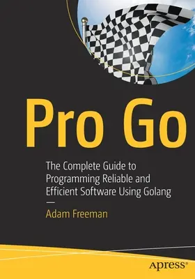 Pro Go: Kompletny przewodnik po programowaniu niezawodnego i wydajnego oprogramowania - Pro Go: The Complete Guide to Programming Reliable and Efficient Software